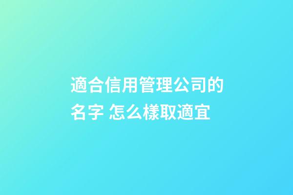 適合信用管理公司的名字 怎么樣取適宜-第1張-公司起名-玄機派